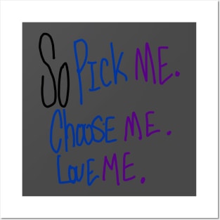 so pick me, choose me, love me Posters and Art